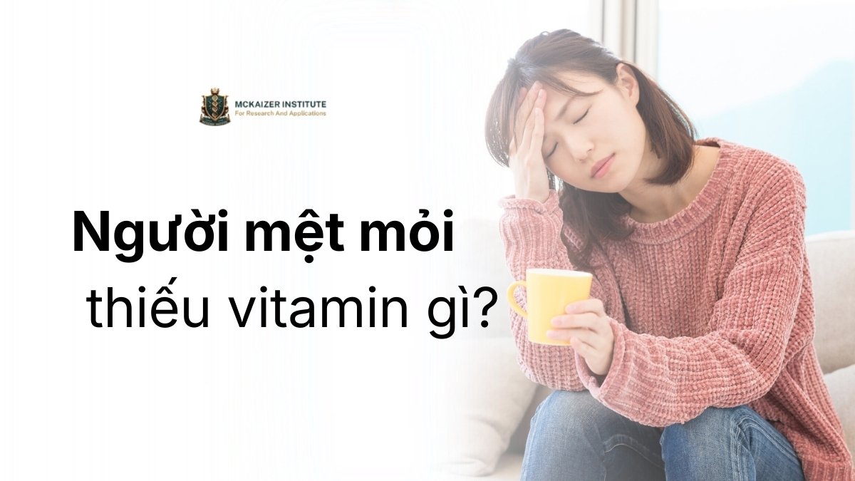Người mệt mỏi thiếu vitamin gì để tái tạo năng lượng?
