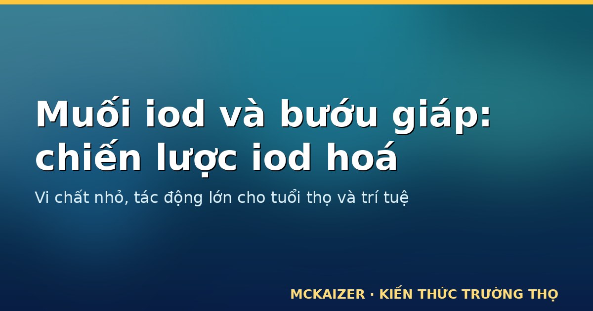 Muối iod, bướu giáp và chiến lược iod hoá phổ cập