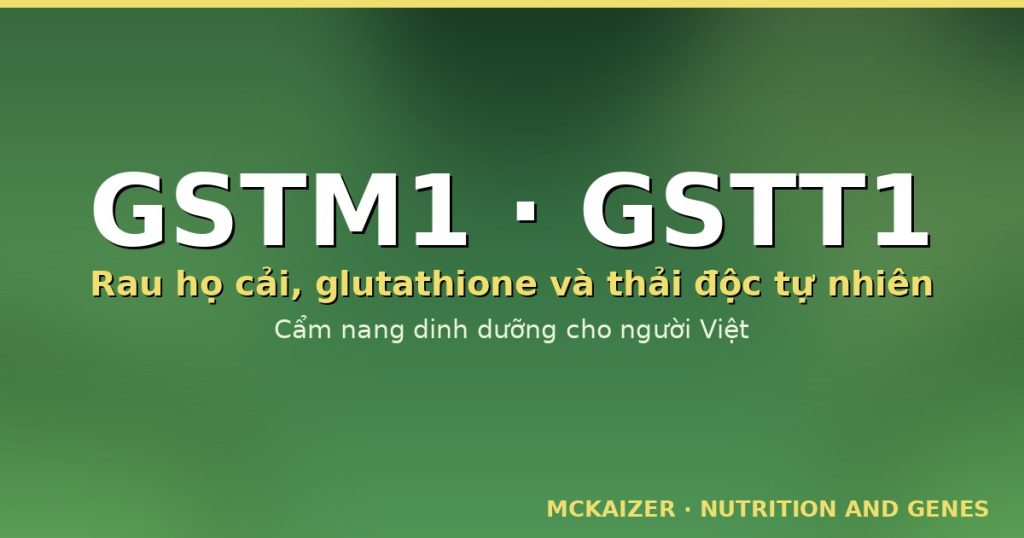 Gen GSTM1 và GSTT1 — rau họ cải và thải độc tự nhiên (MCKAIZER)