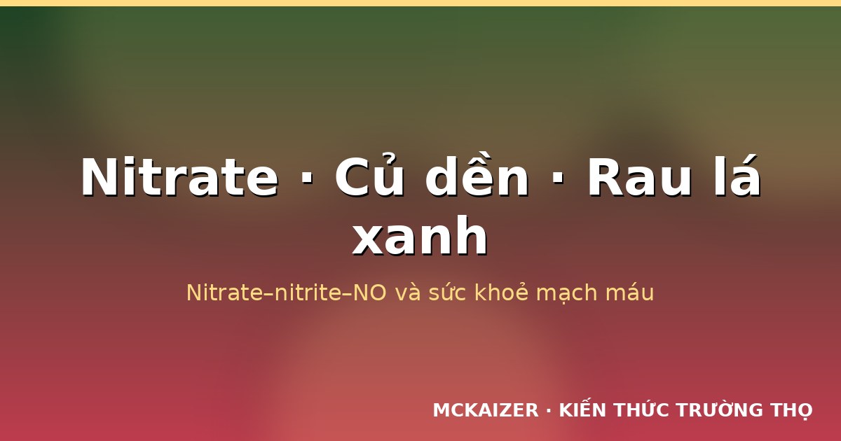 Củ dền và rau lá xanh — nguồn nitrate cho sức khoẻ mạch máu