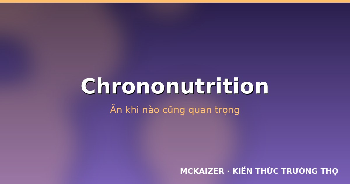 Chrononutrition: Ăn khi nào cũng quan trọng như ăn gì