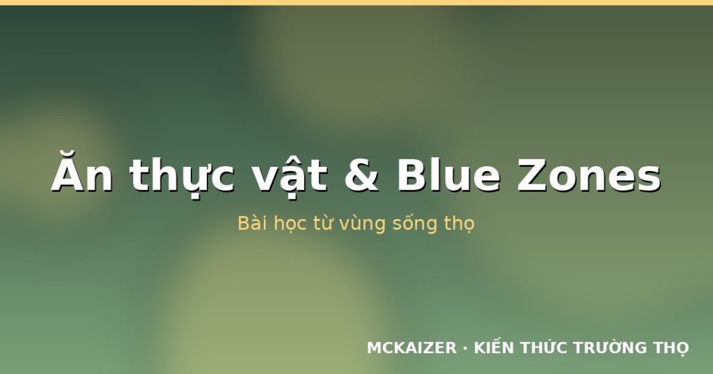 Ăn dựa vào thực vật và Blue Zones: Bài học từ các vùng sống thọ