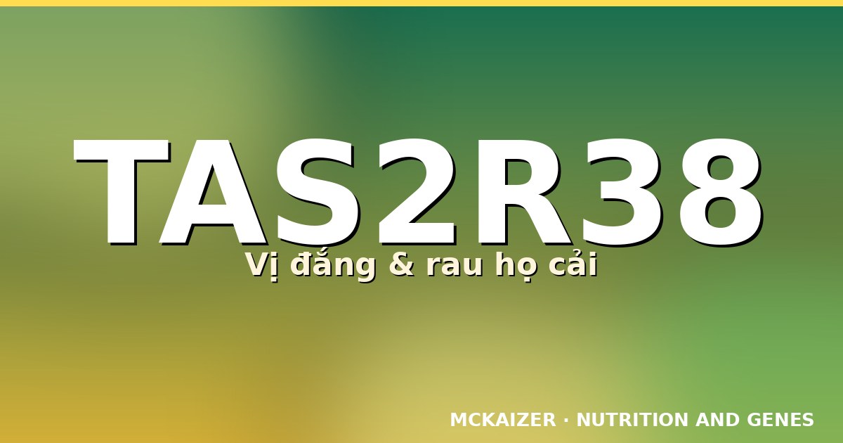 Gen TAS2R38, vị đắng và rau họ cải — McKaizer