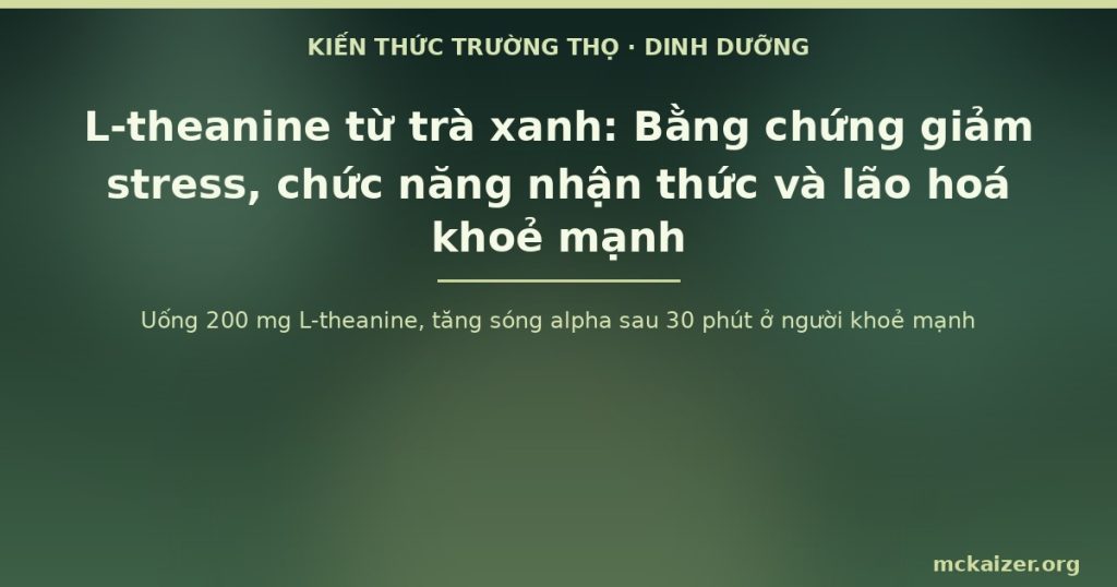 Uống 200 mg L-theanine, tăng sóng alpha sau 30 phút ở người khoẻ mạnh