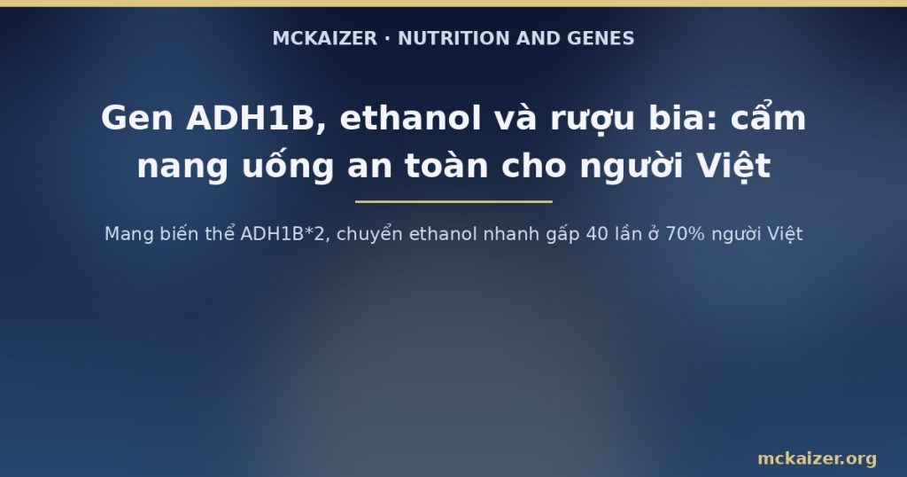 Mang biến thể ADH1B*2, chuyển ethanol nhanh gấp 40 lần ở 70% người Việt