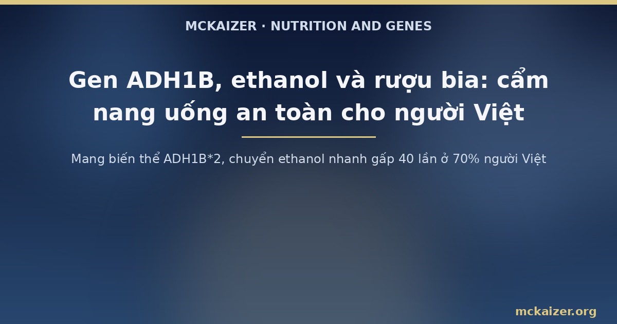 Mang biến thể ADH1B*2, chuyển ethanol nhanh gấp 40 lần ở 70% người Việt