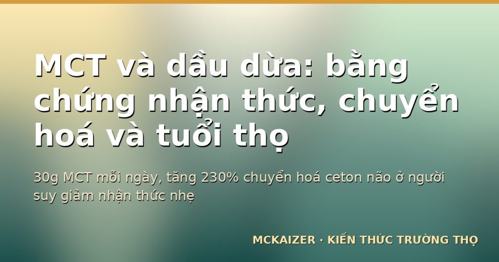 30g MCT mỗi ngày, tăng 230% chuyển hoá ceton não ở người suy giảm nhận thức nhẹ