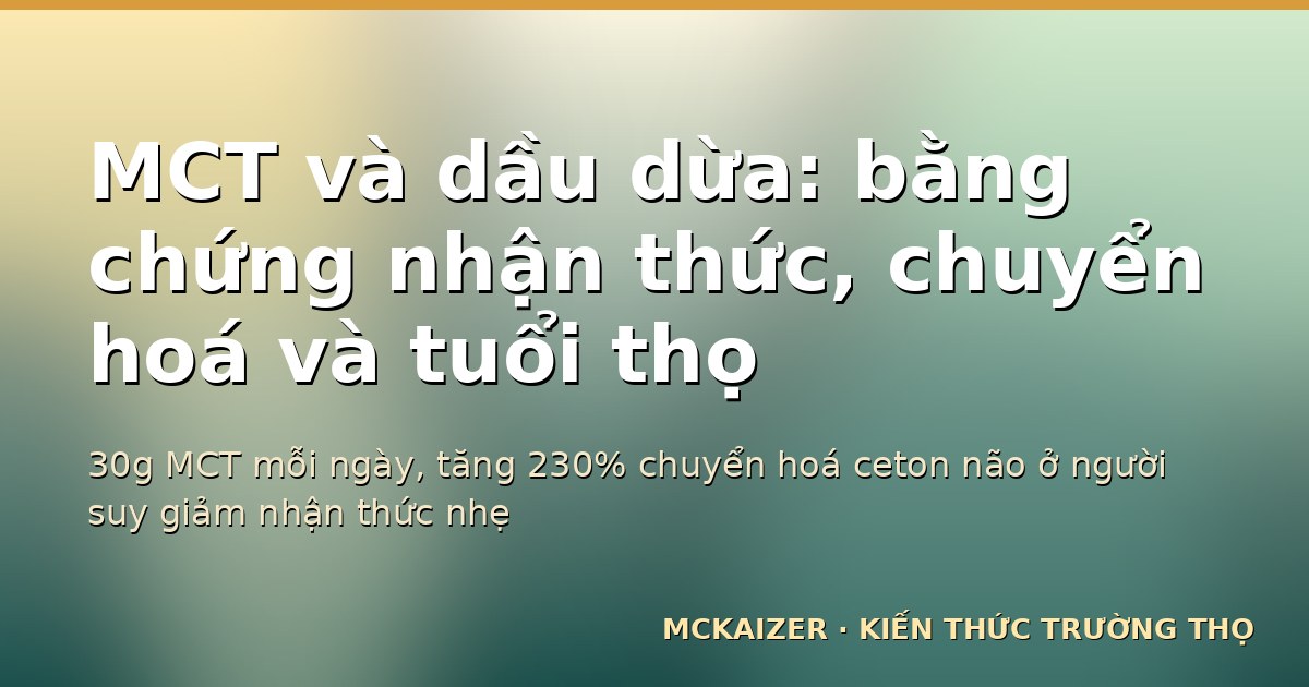 30g MCT mỗi ngày, tăng 230% chuyển hoá ceton não ở người suy giảm nhận thức nhẹ