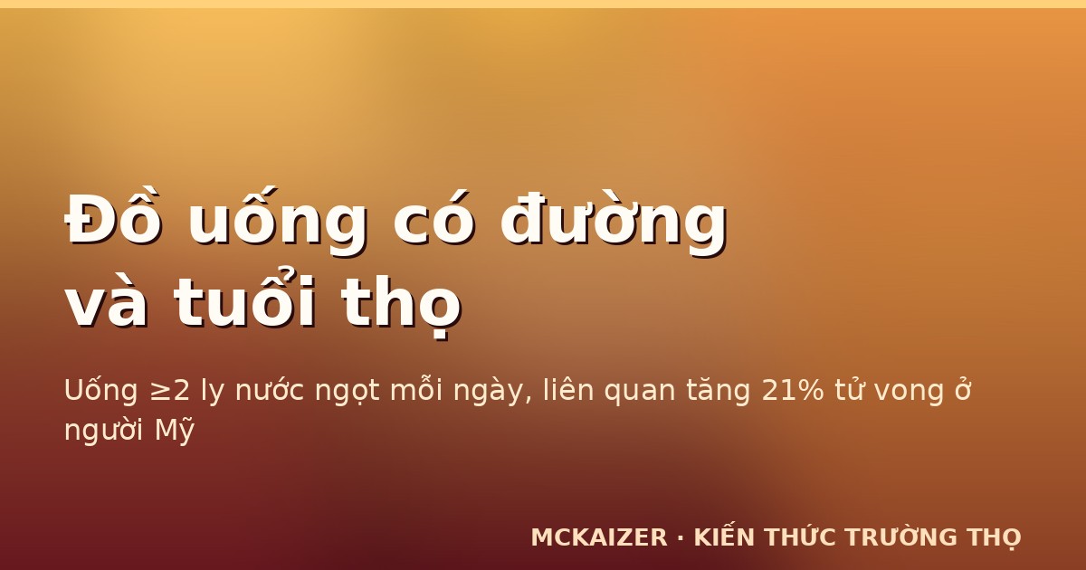 Uống ≥2 ly nước ngọt mỗi ngày, liên quan tăng 21% tử vong ở người Mỹ