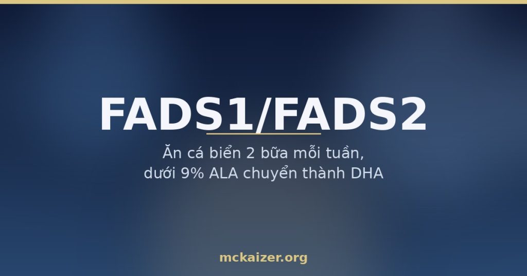 Gen FADS1 và FADS2, chuyển ALA thành EPA và DHA, dinh dưỡng người Việt