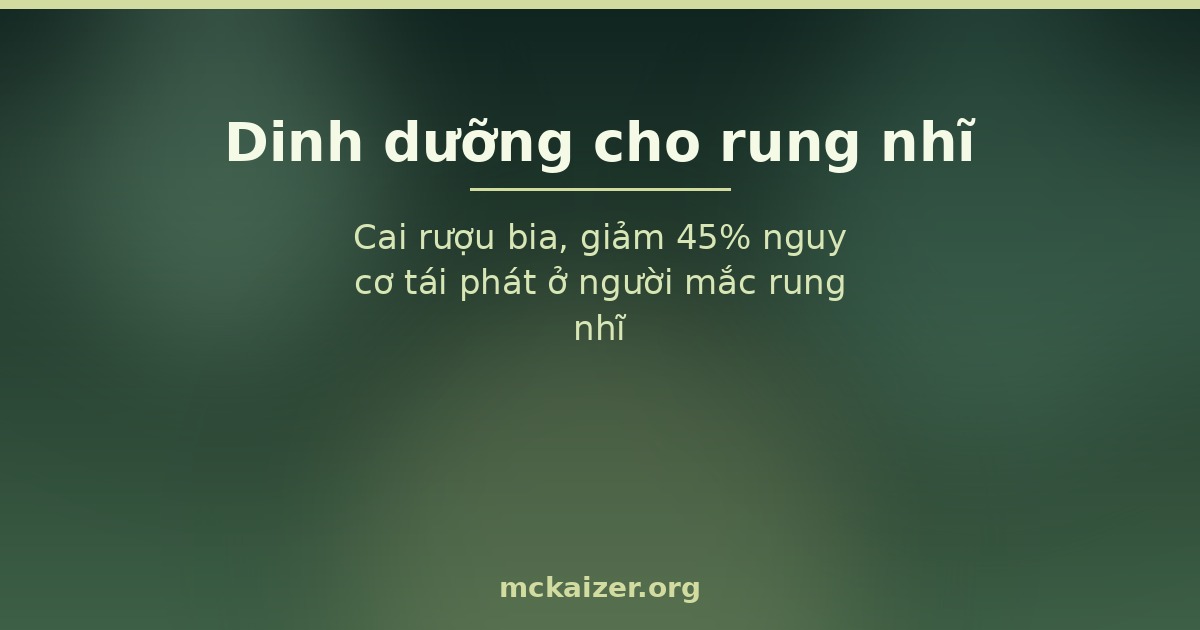 Cai rượu bia, giảm 45% nguy cơ tái phát ở người mắc rung nhĩ