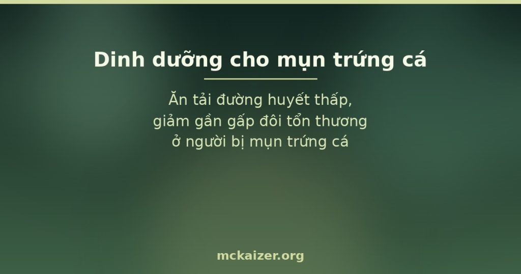 Ăn tải đường huyết thấp, giảm gần gấp đôi tổn thương ở người bị mụn trứng cá