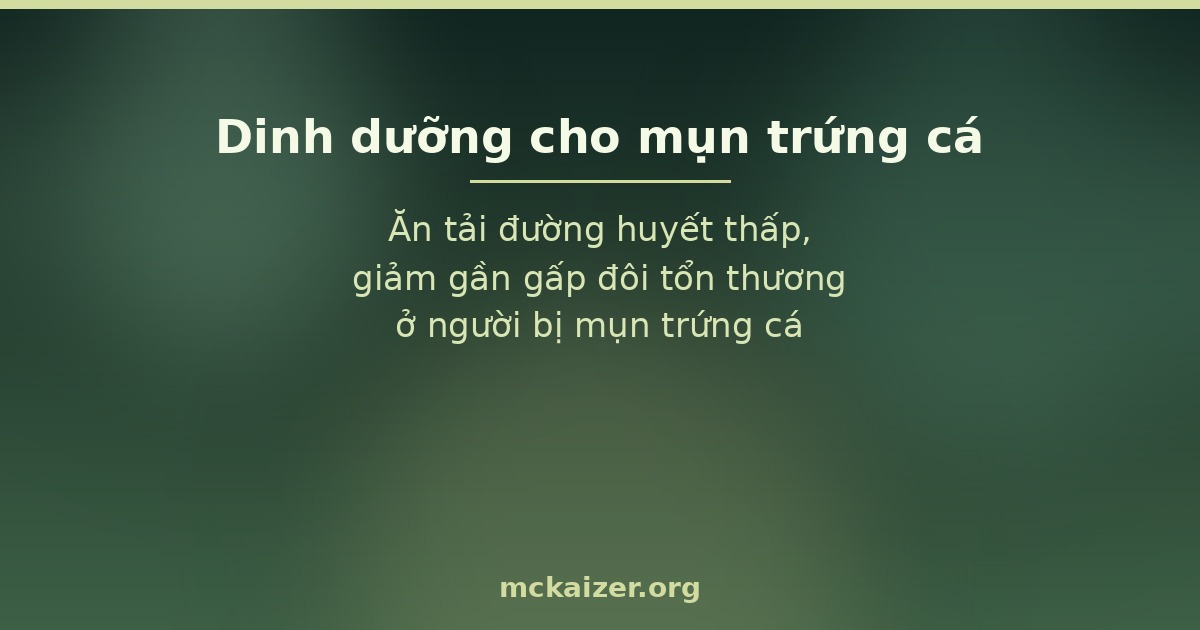 Ăn tải đường huyết thấp, giảm gần gấp đôi tổn thương ở người bị mụn trứng cá